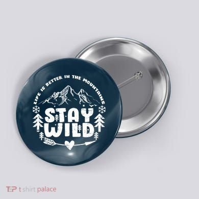 Life Is Better In The Mountains Stay Wild Button