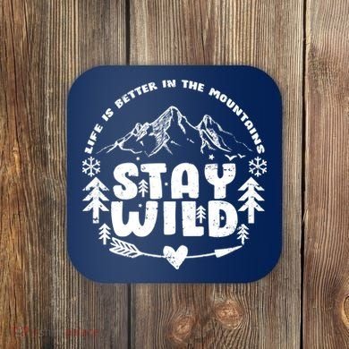 Life Is Better In The Mountains Stay Wild Coaster