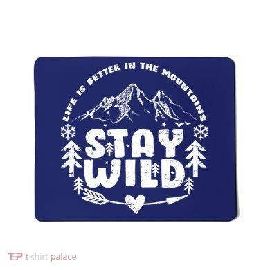 Life Is Better In The Mountains Stay Wild Mousepad