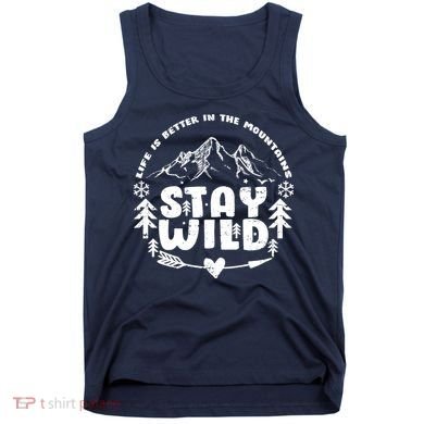 Life Is Better In The Mountains Stay Wild Tank Top