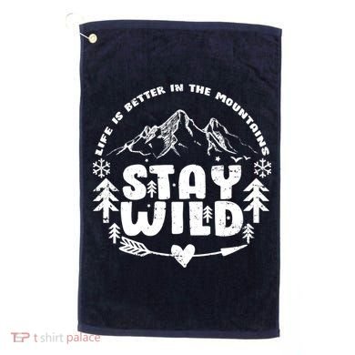 Life Is Better In The Mountains Stay Wild Golf Towel