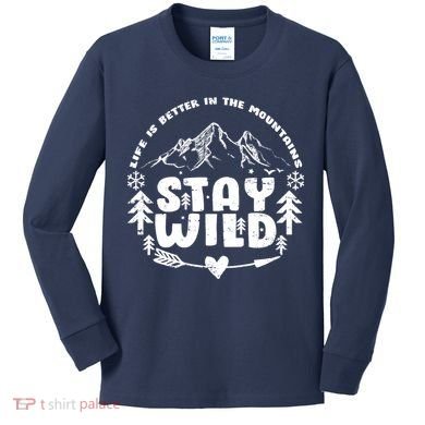 Life Is Better In The Mountains Stay Wild Kids Long Sleeve Shirt