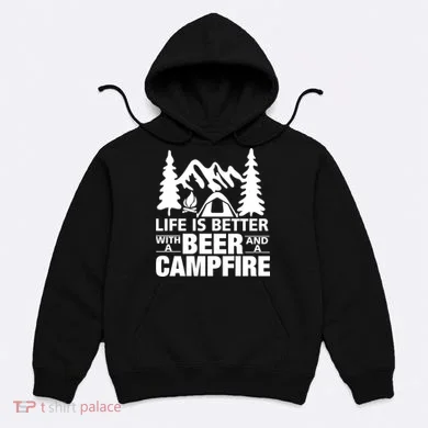 Life Is Better With A Beer And A Campfire Hoodie