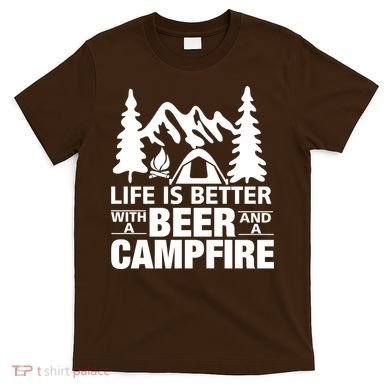 Life Is Better With A Beer And A Campfire T-Shirt