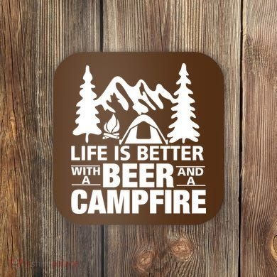 Life Is Better With A Beer And A Campfire Coaster