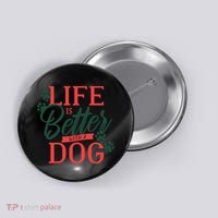Life Is Better With A Dog Button thumb 0