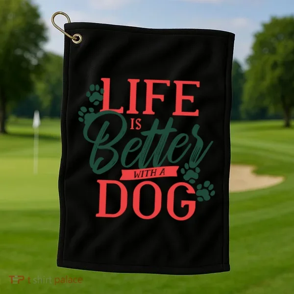 Life Is Better With A Dog Golf Towel