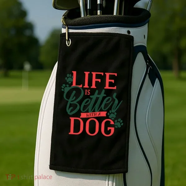 Life Is Better With A Dog Golf Towel