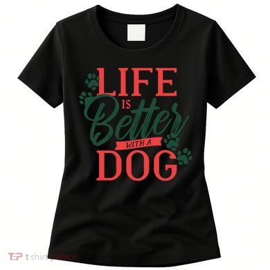 Life Is Better With A Dog Women's T-Shirt