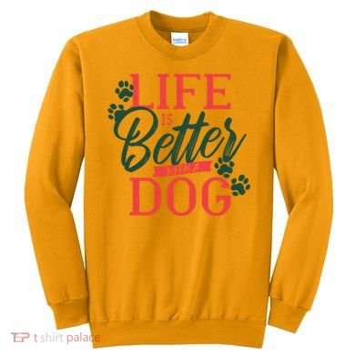 Life Is Better With A Dog Sweatshirt