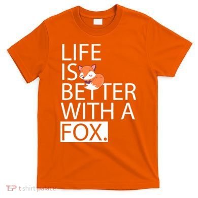 Life Is Better With A Fox T-Shirt