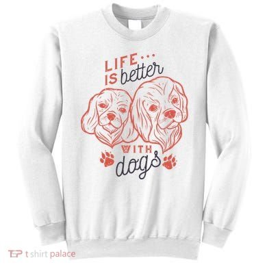Life Is Better With Dogs Sweatshirt