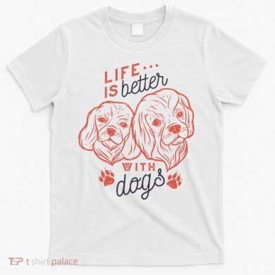 Life Is Better With Dogs T-Shirt