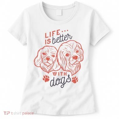 Life Is Better With Dogs Women's T-Shirt