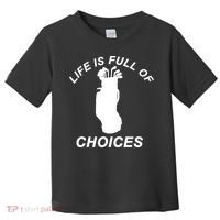 Life Is Full Of Choices Funny Golf Clubs Toddler T-Shirt thumb 0