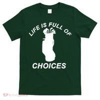 Life Is Full Of Choices Funny Golf Clubs T-Shirt thumb 0