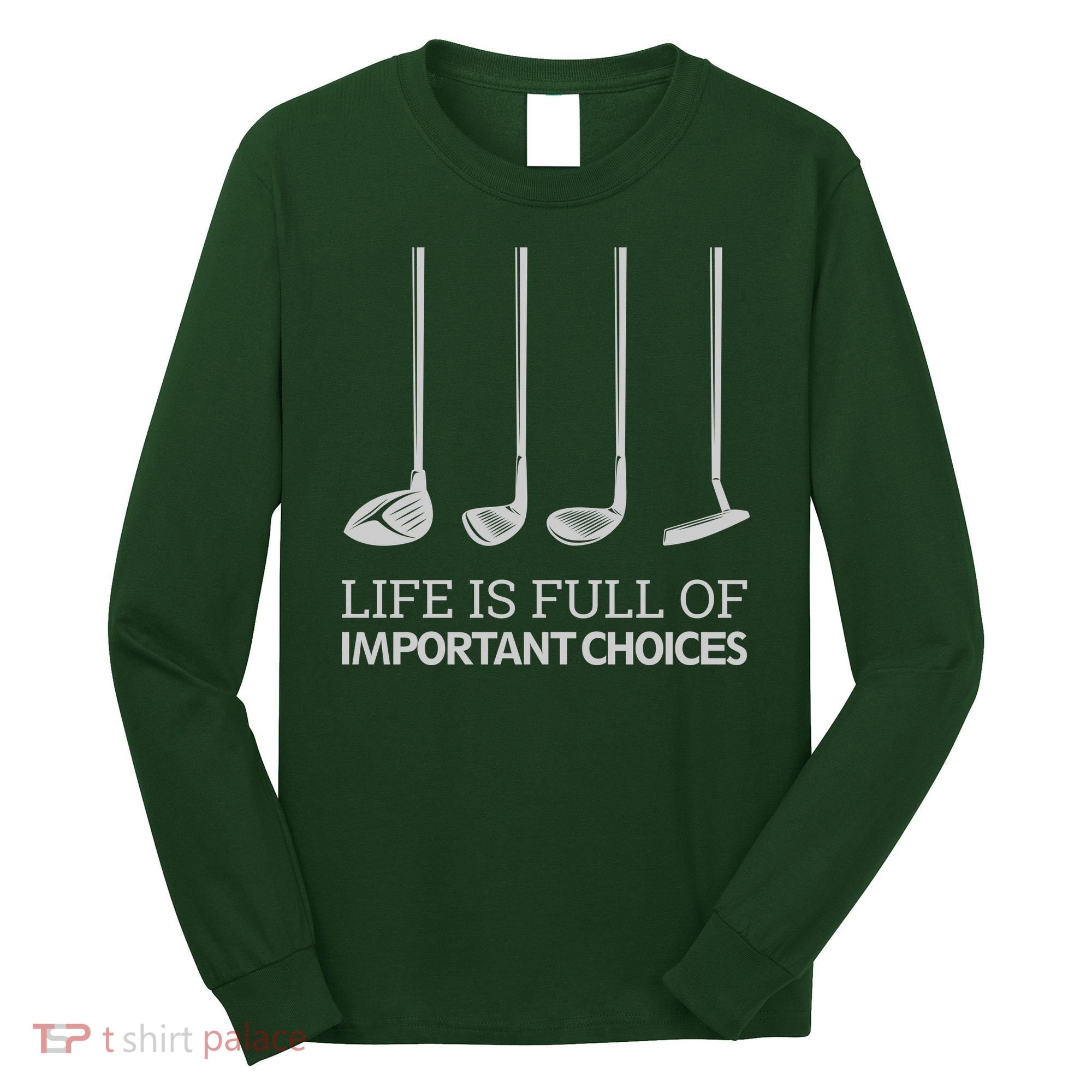 Life Is Full of Important Choices Golf Clubs Long Sleeve Shirt