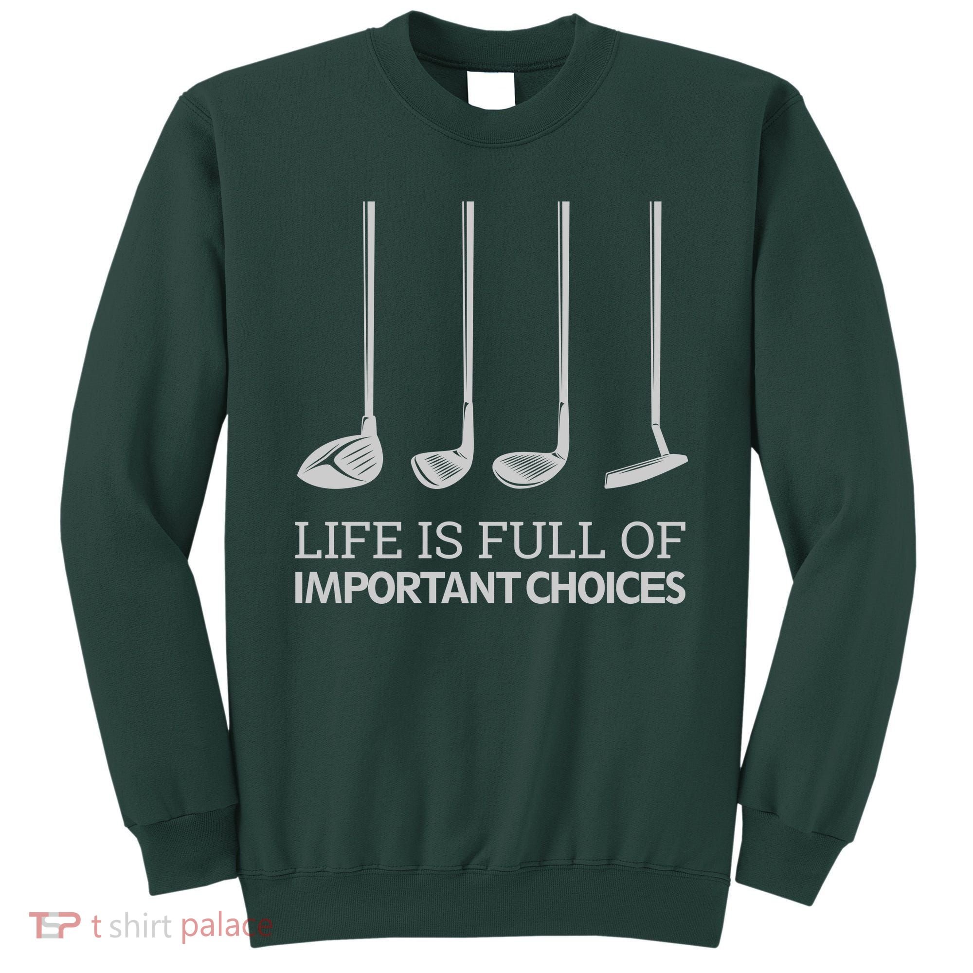 Life Is Full of Important Choices Golf Clubs Sweatshirt