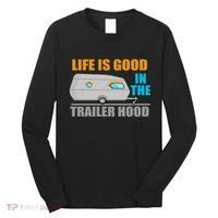 Life Is Good In The Trailer Hood Long Sleeve Shirt thumb 0