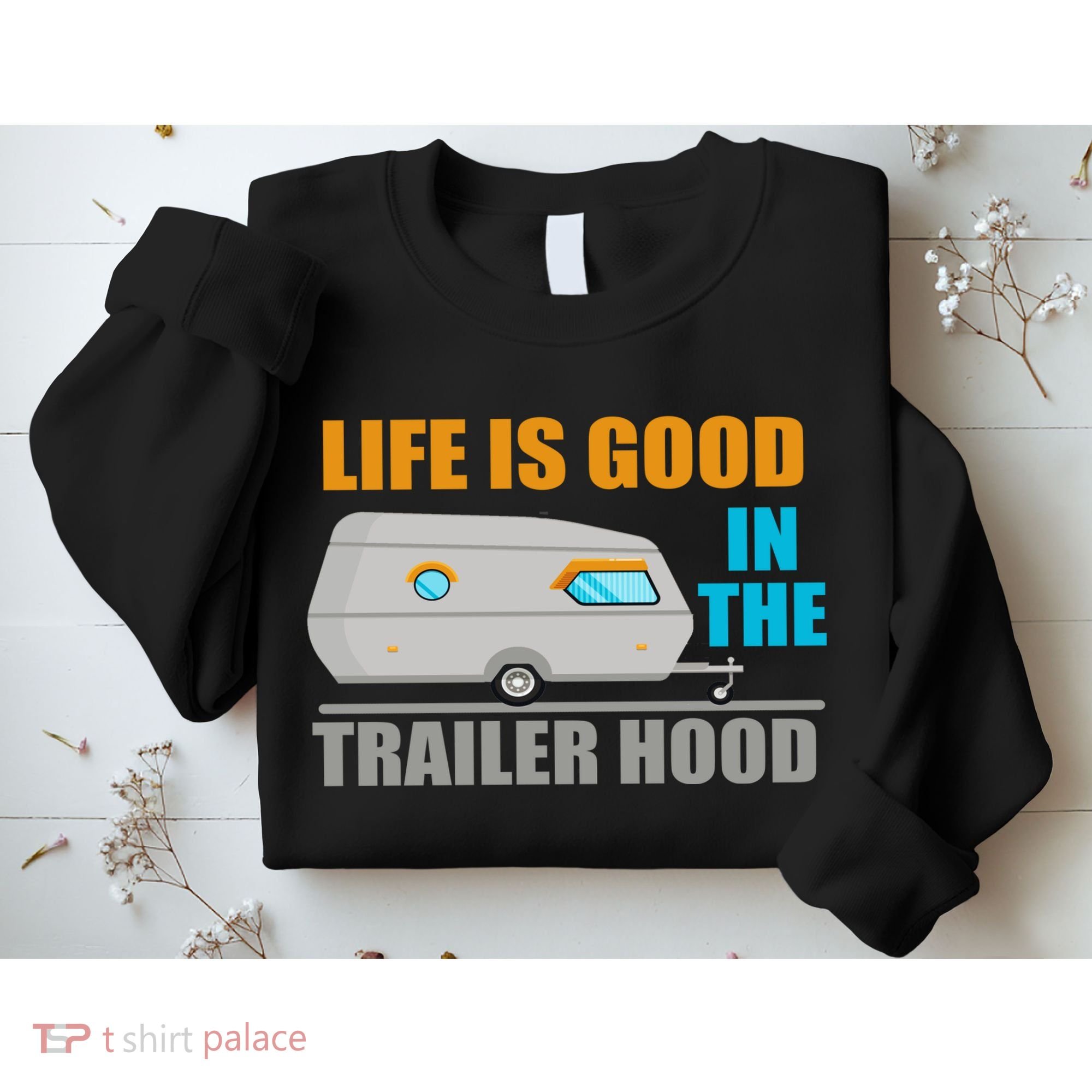 Life Is Good In The Trailer Hood Sweatshirt