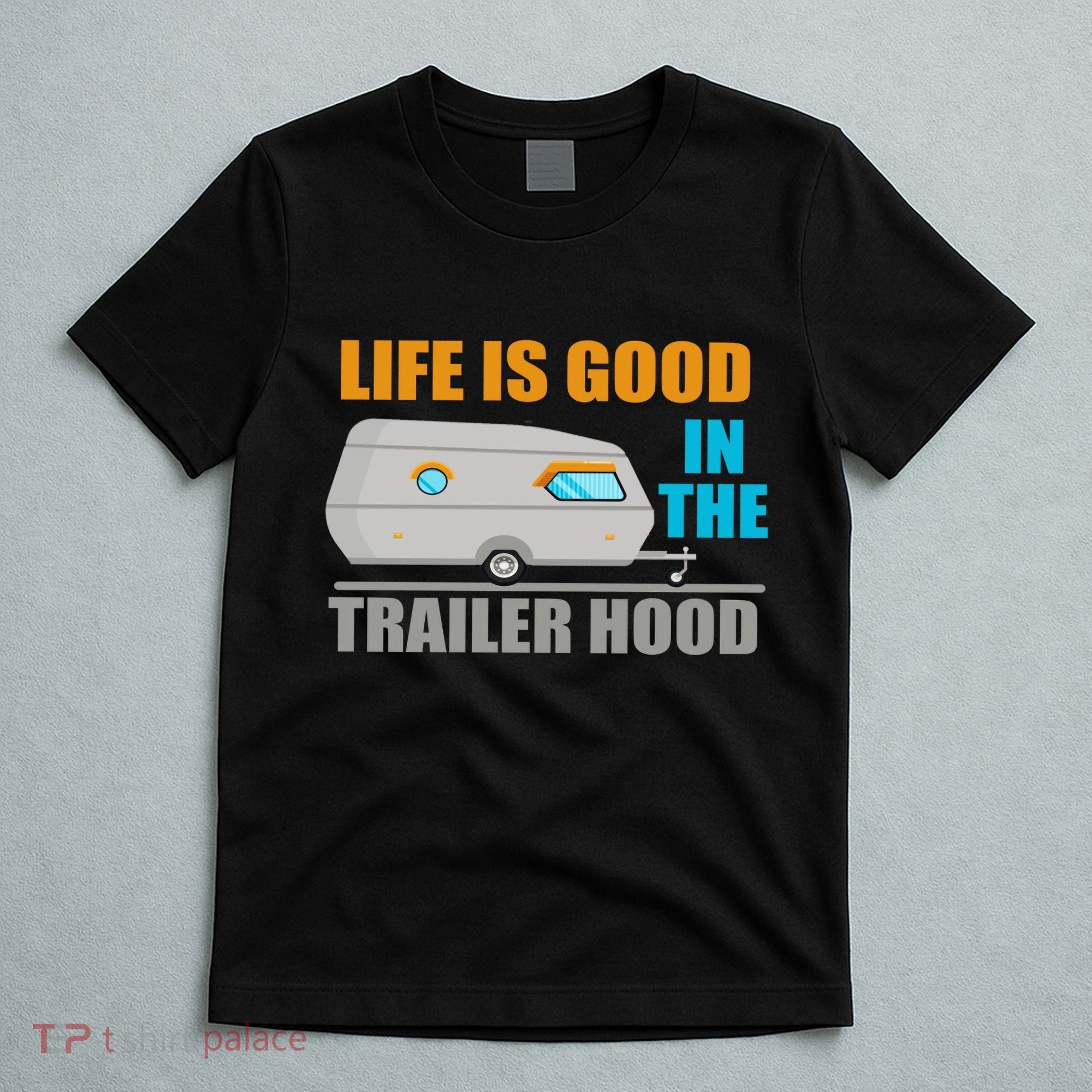 Life Is Good In The Trailer Hood T-Shirt