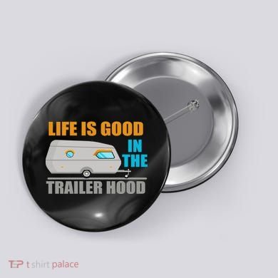 Life Is Good In The Trailer Hood Button