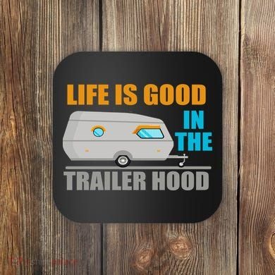 Life Is Good In The Trailer Hood Coaster