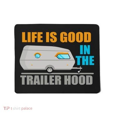 Life Is Good In The Trailer Hood Mousepad
