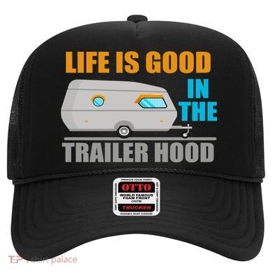 Life Is Good In The Trailer Hood Hat
