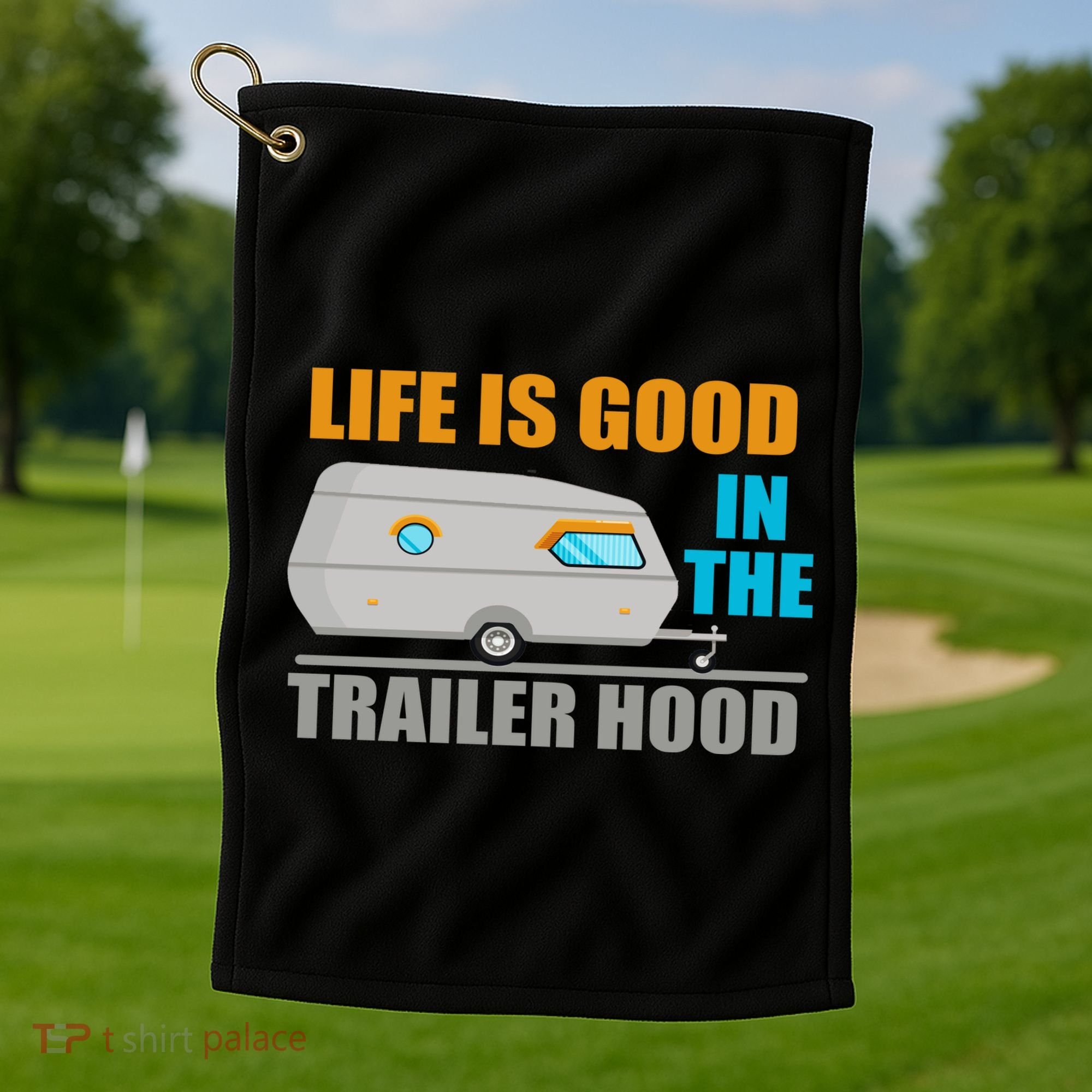Life Is Good In The Trailer Hood Golf Towel