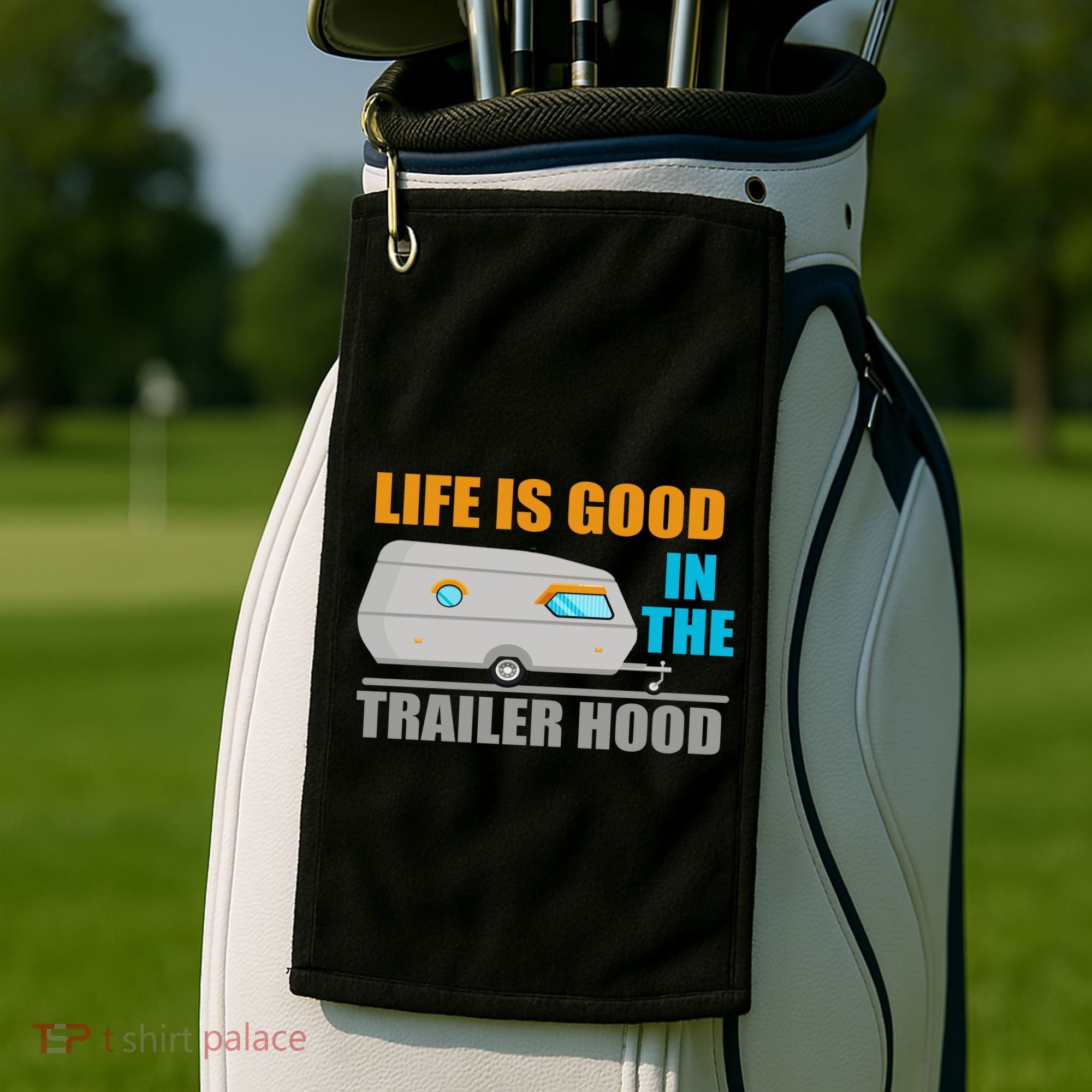 Life Is Good In The Trailer Hood Golf Towel