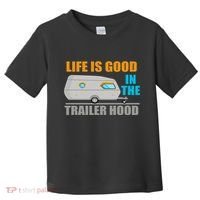 Life Is Good In The Trailer Hood Toddler T-Shirt thumb 0