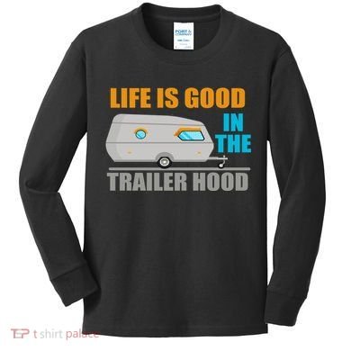 Life Is Good In The Trailer Hood Kids Long Sleeve Shirt