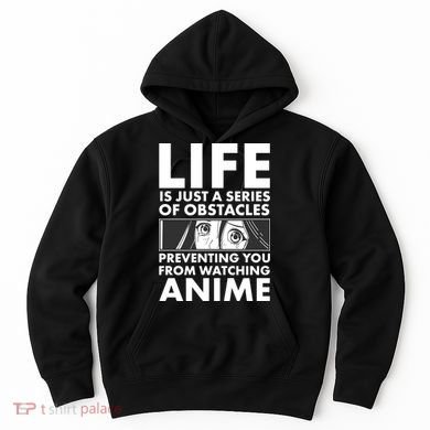 Life Is Just A Series Of Obstacles Preventing You From Watching Anime Hoodie