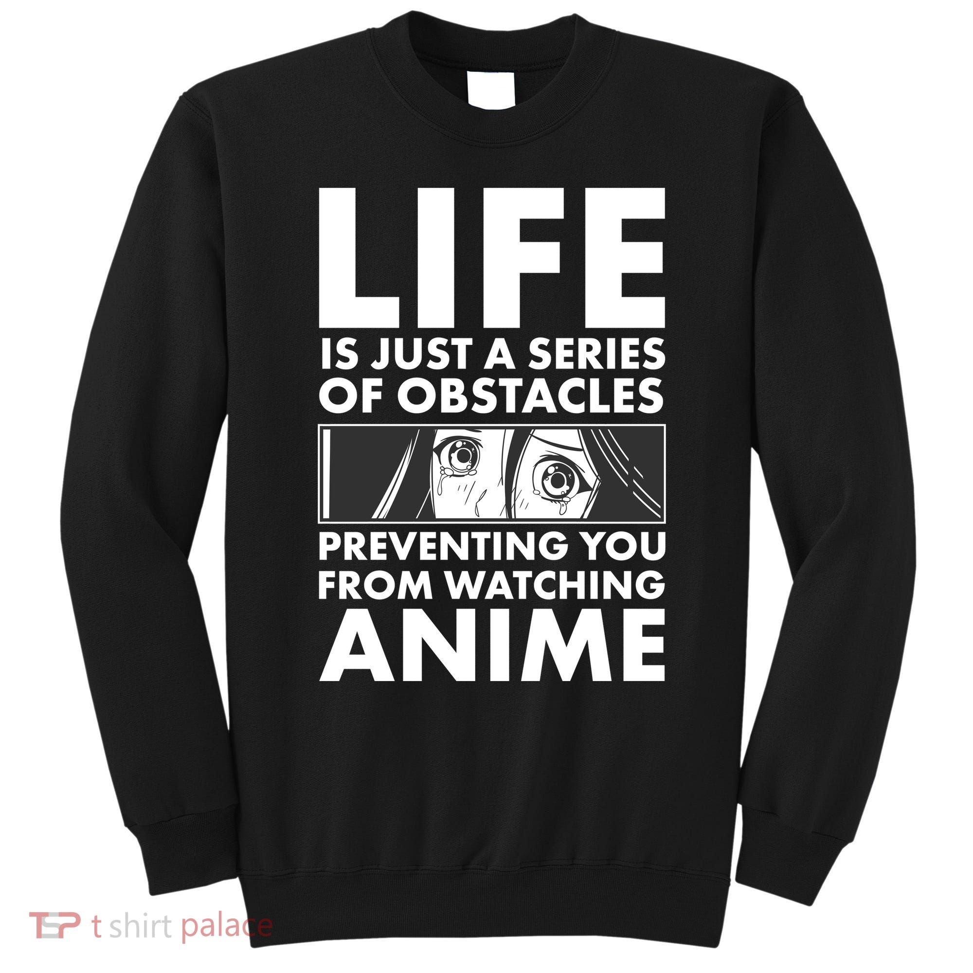 Life Is Just A Series Of Obstacles Preventing You From Watching Anime Sweatshirt