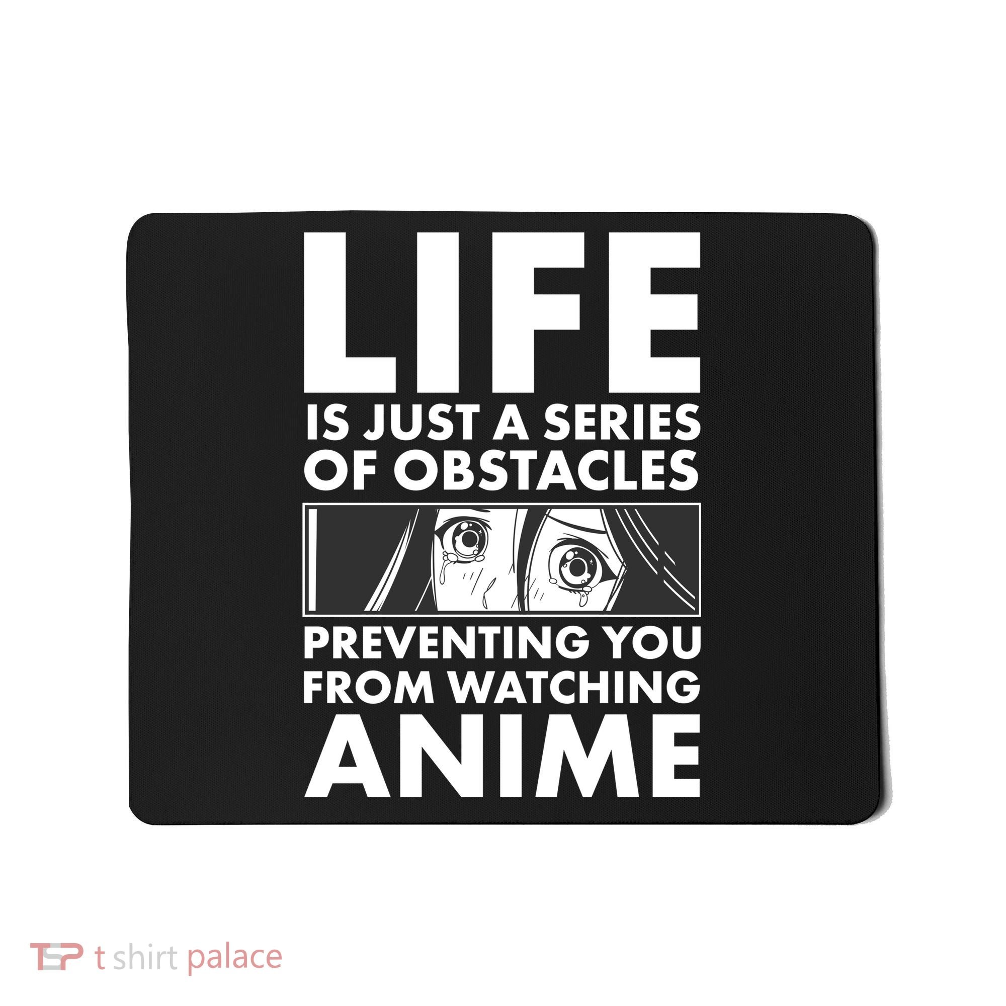 Life Is Just A Series Of Obstacles Preventing You From Watching Anime Mousepad