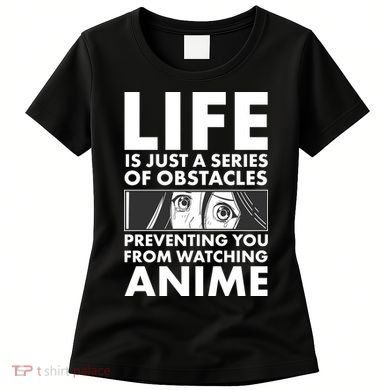 Life Is Just A Series Of Obstacles Preventing You From Watching Anime Women's T-Shirt