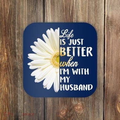 Life Is Just Better When I'm With My Husband Coaster