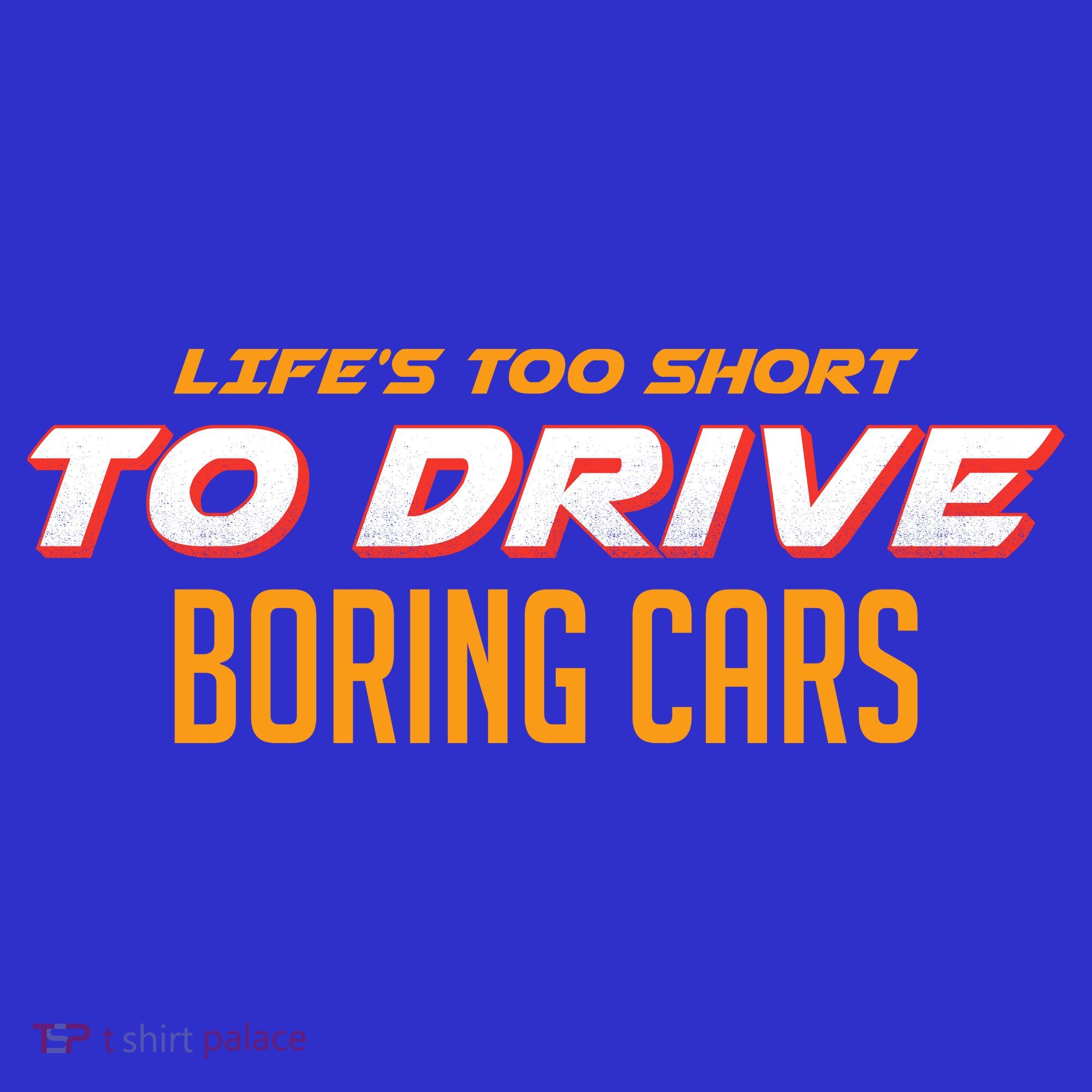 Life's too Short Too Drive Boring Cars T-Shirt