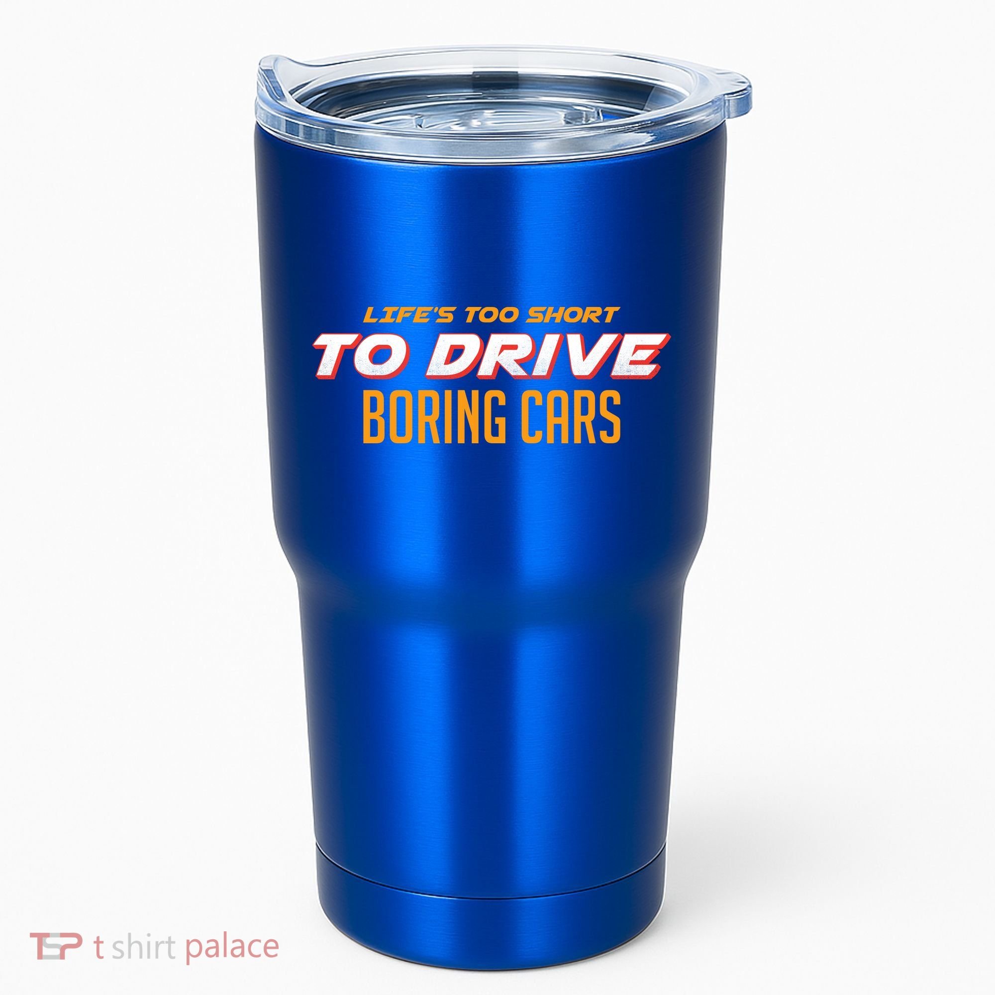 Life's too Short Too Drive Boring Cars Tumbler