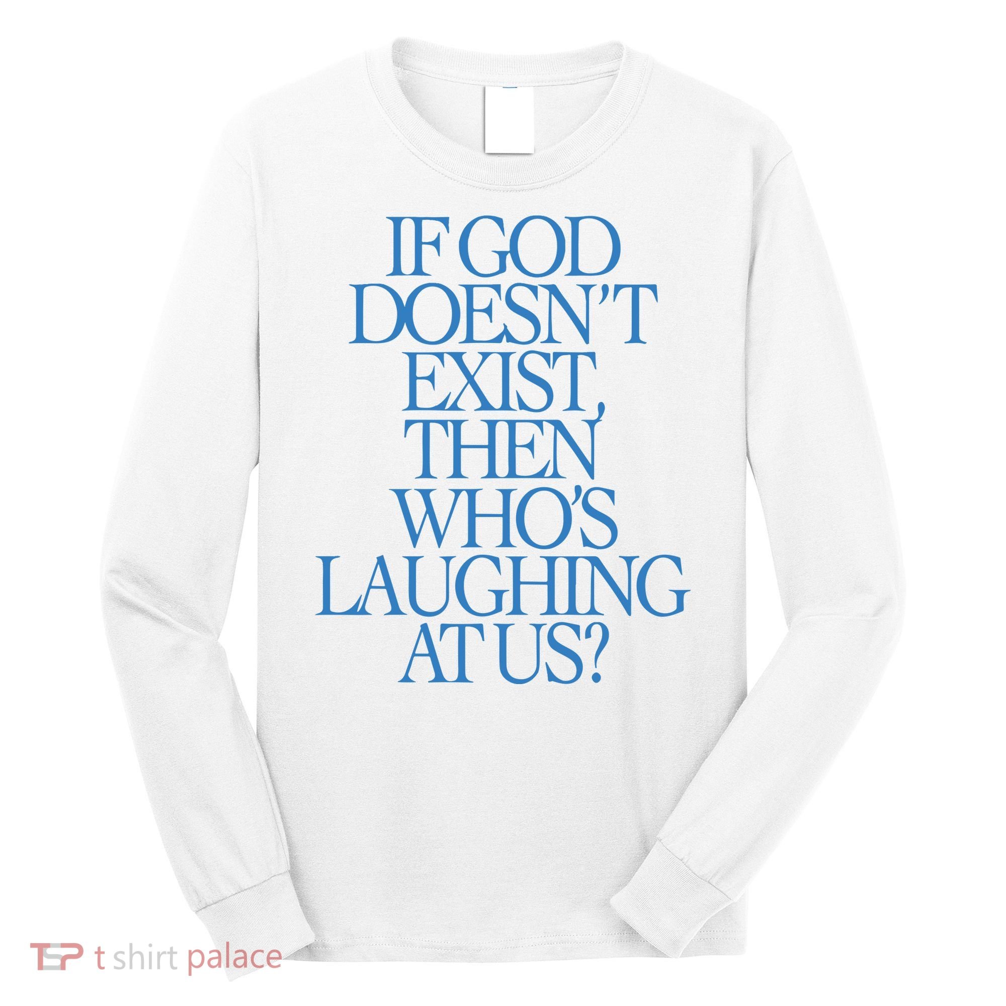 Lilnasx If God DoesnT Exist Then WhoS Laughing At Us Long Sleeve Shirt