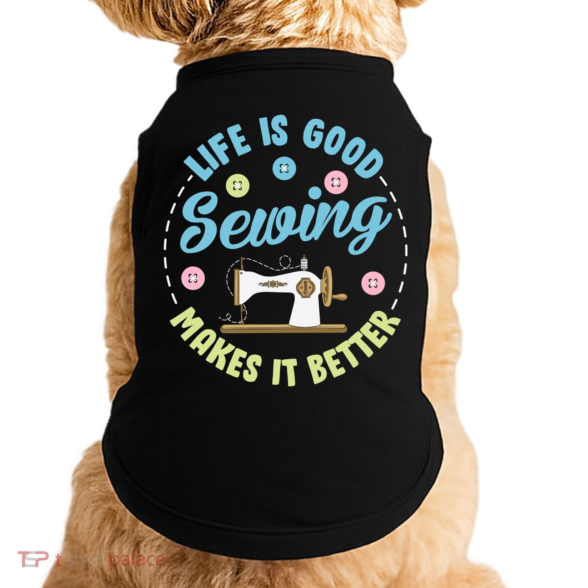 Life Is Good Sewing Makes Doggie Tank