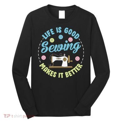 Life Is Good Sewing Makes Long Sleeve Shirt