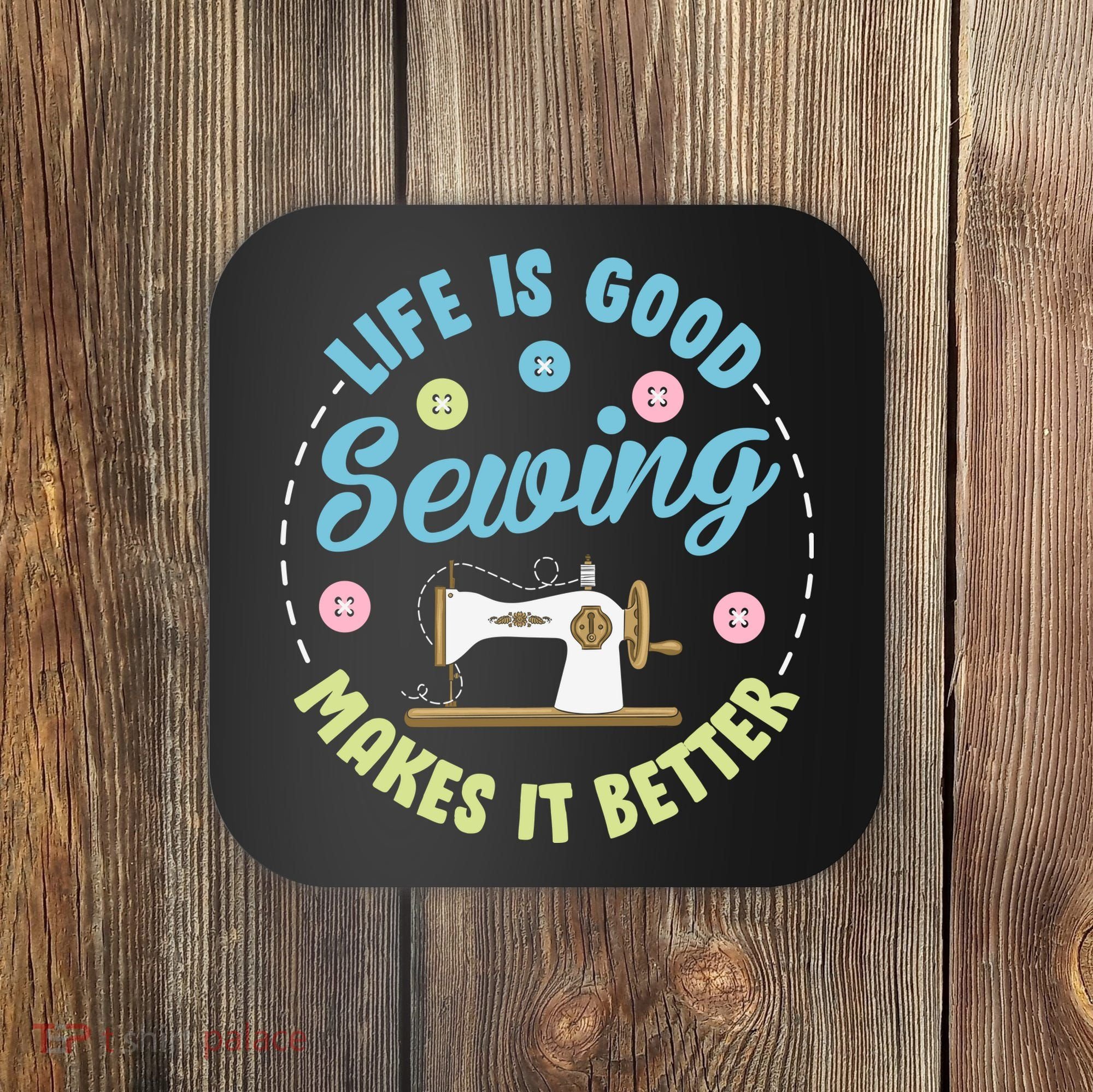 Life Is Good Sewing Makes Coaster