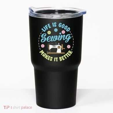 Life Is Good Sewing Makes Tumbler