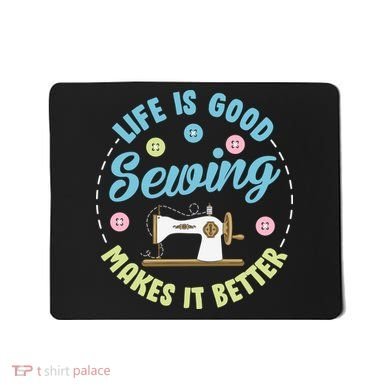 Life Is Good Sewing Makes Mousepad