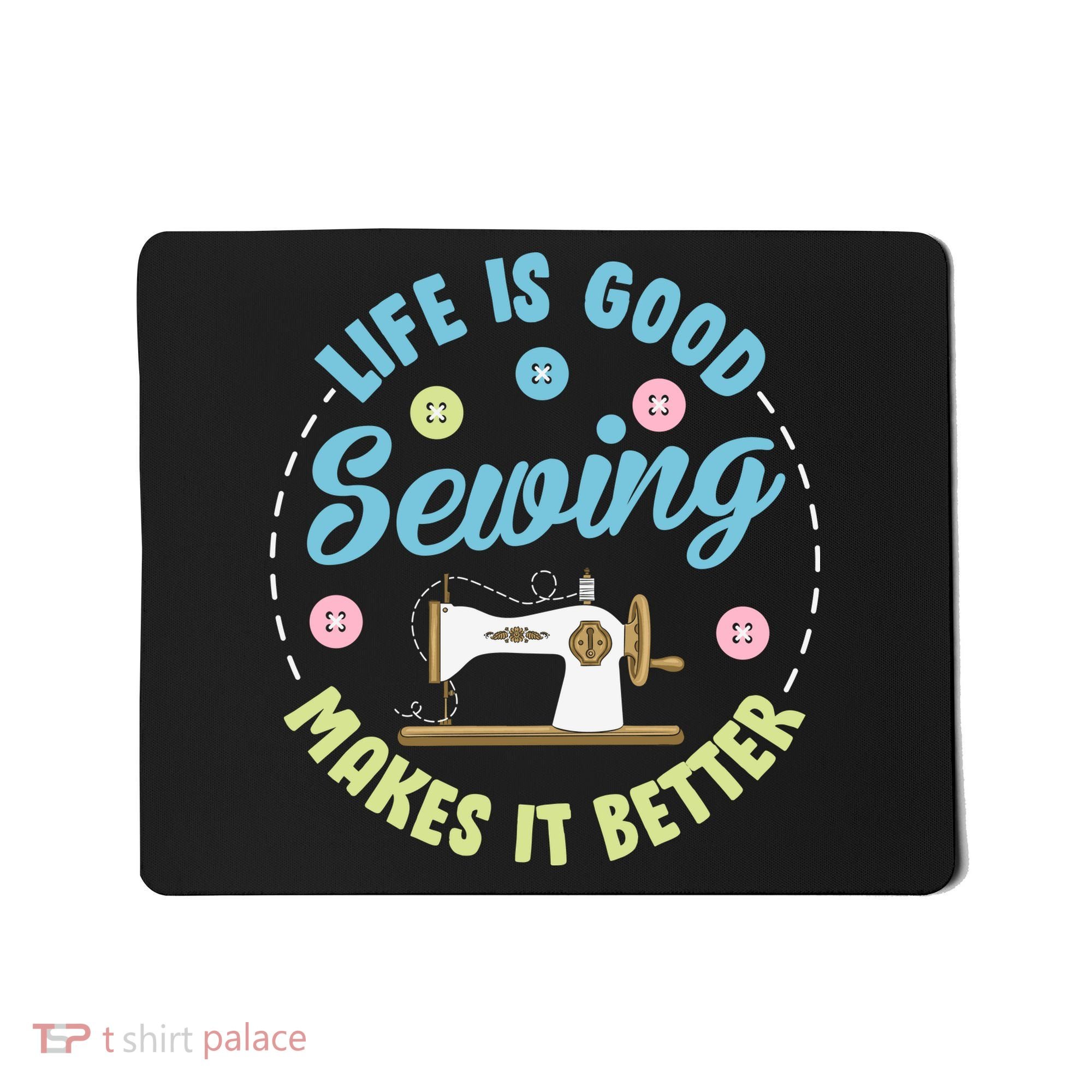 Life Is Good Sewing Makes Mousepad