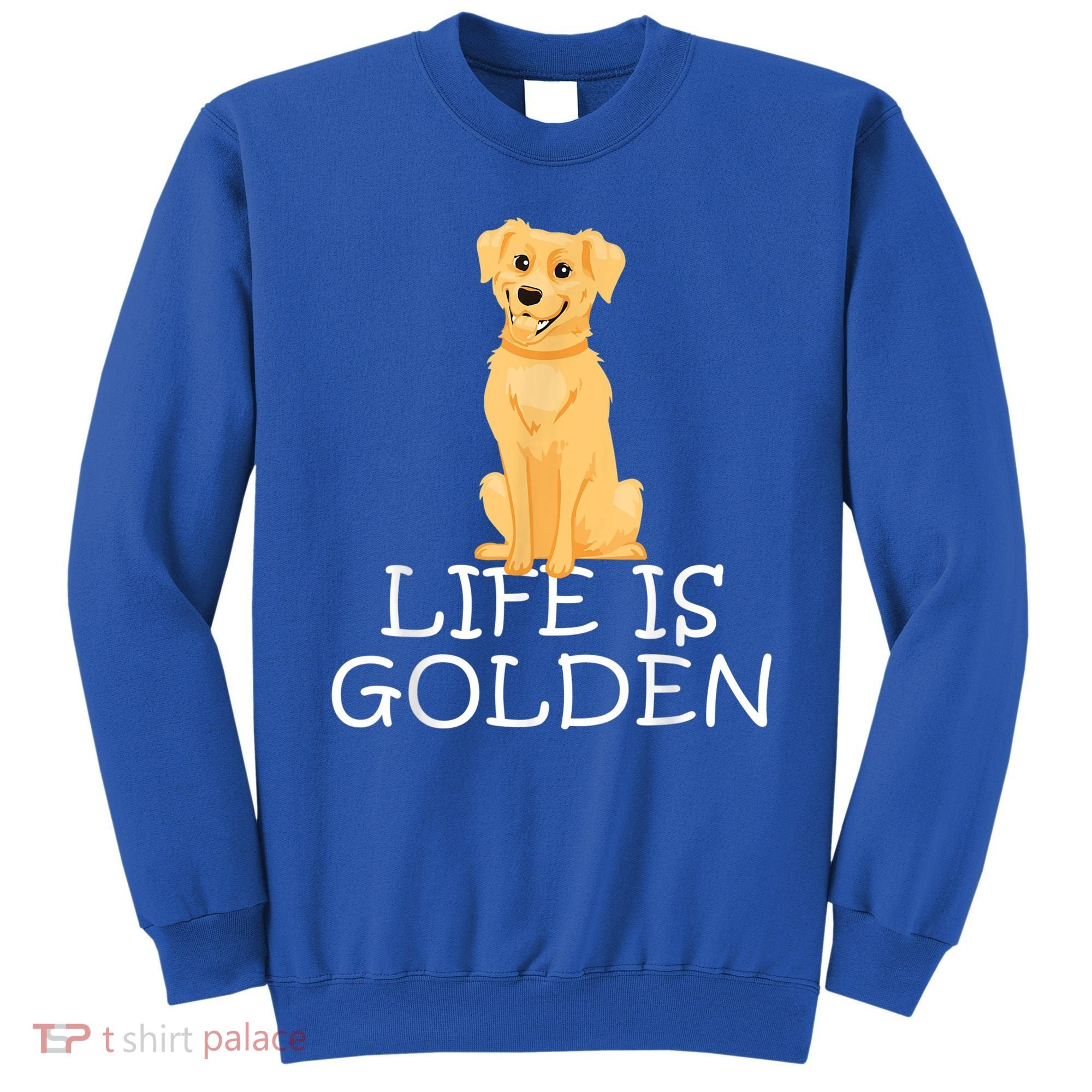 Life Is Golden Retriever Dog Gift Sweatshirt