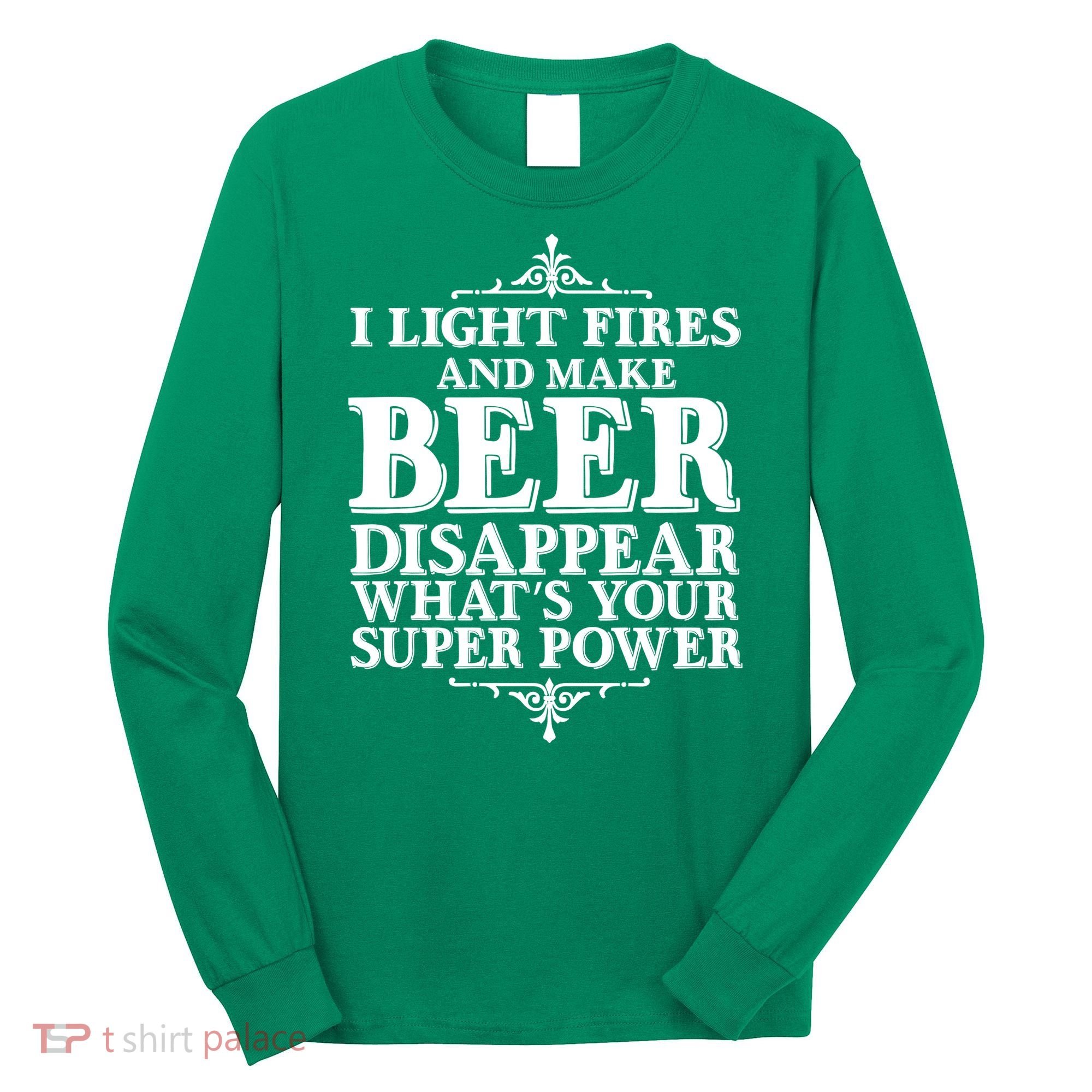 Light Fires And Make Beer Disappear  Long Sleeve Shirt