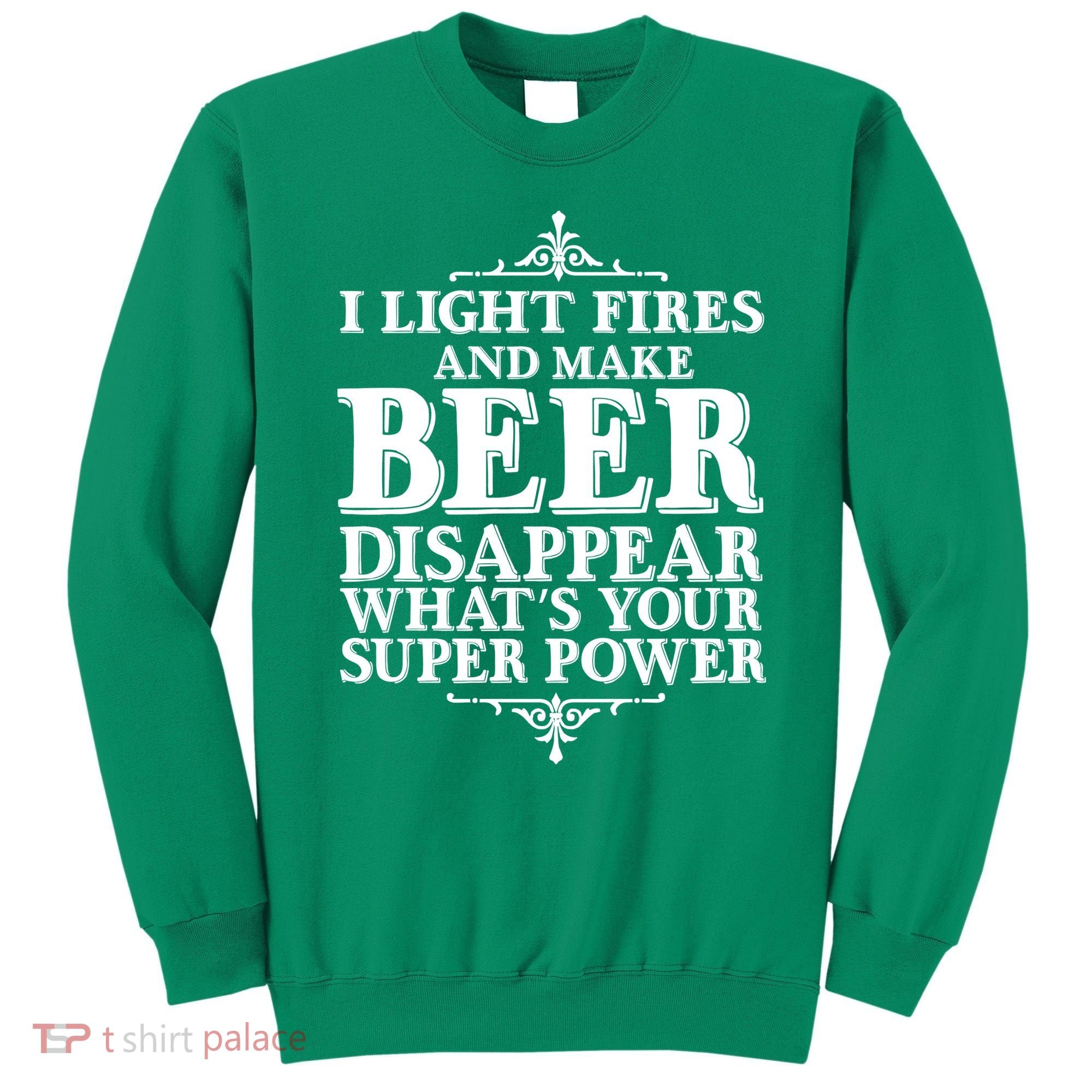 Light Fires And Make Beer Disappear  Sweatshirt